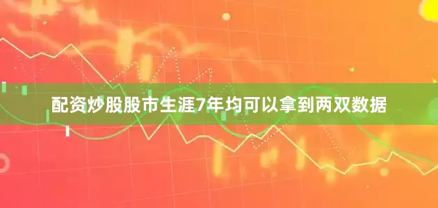 配资炒股股市生涯7年均可以拿到两双数据