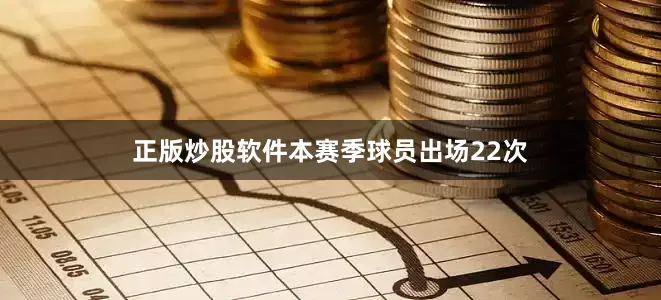 正版炒股软件本赛季球员出场22次