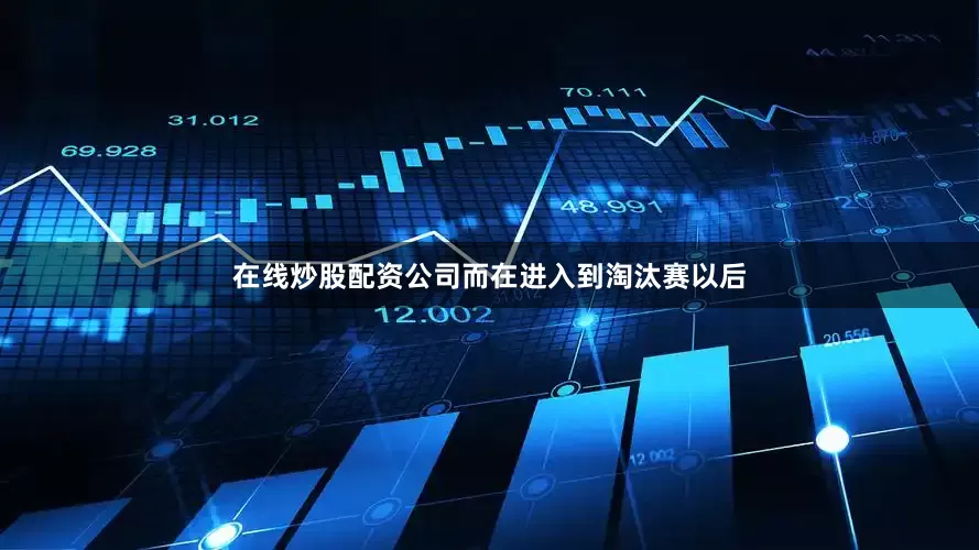 在线炒股配资公司而在进入到淘汰赛以后
