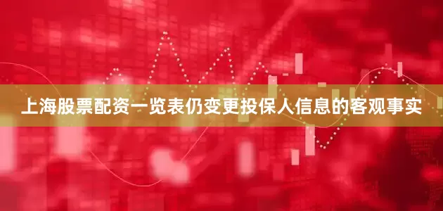 上海股票配资一览表仍变更投保人信息的客观事实
