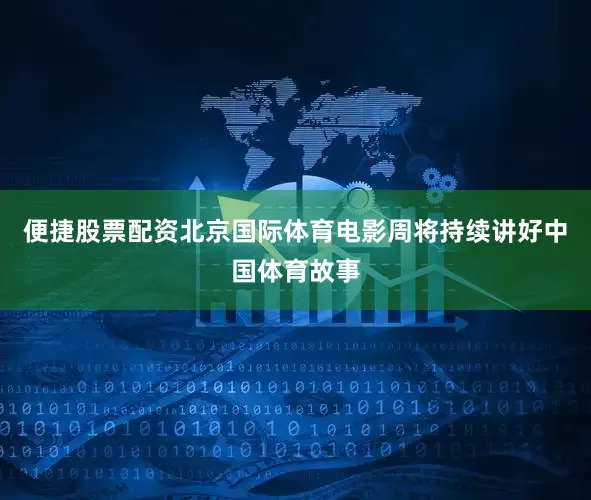 便捷股票配资北京国际体育电影周将持续讲好中国体育故事