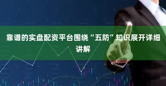 靠谱的实盘配资平台围绕“五防”知识展开详细讲解