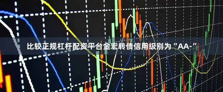 比较正规杠杆配资平台金宏转债信用级别为“AA-”